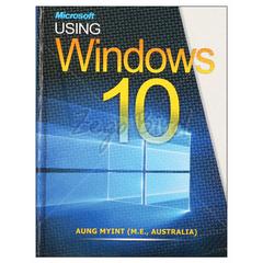 USING Windows 10  နည်းပညာ စာအုပ် စာရေးဆရာ အောင်မြင့် (M.E.,AUSTRALIA)အောင်မြင်စာပေ 072156 0032-01-01